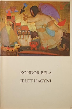 Kondor B�la - Jelet hagyni