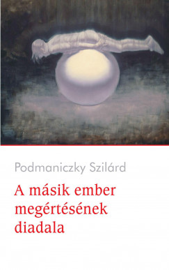 Podmaniczky Szilrd - A msik ember megrtsnek diadala