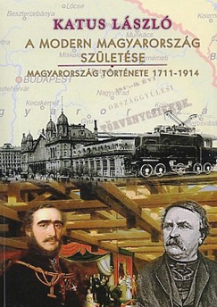Katus Lszl - A modern Magyarorszg szletse - Magyarorszg trtnete 1711-1914
