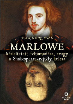 Faklen Pál - Marlowe késleltetett feltámadása, avagy a Shakespeare-rejtély kulcsa