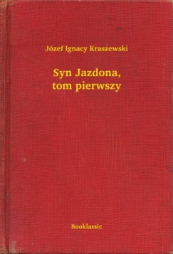 Kraszewski Jzef Ignacy - Jzef Ignacy Kraszewski - Syn Jazdona, tom pierwszy