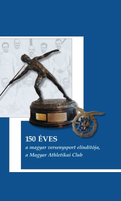 K�llay Krist�f - 150 �ves a magyar versenysport elind�t�ja, a Magyar Athletikai Club