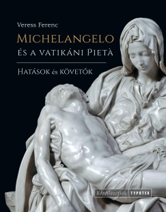Veress Ferenc - Michelangelo s a vatikni Piet