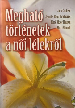 Jack Canfield - Mark Victor Hansen - Jennifer Read Hawthorne - Marci Shimoff - Meghat trtnetek a ni llekrl