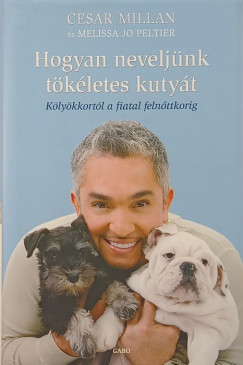 Cesar Millan - Melissa Jo Peltier - Hogyan neveljünk tökéletes kutyát