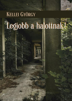 Kellei Gyrgy - Legjobb a halottnak!