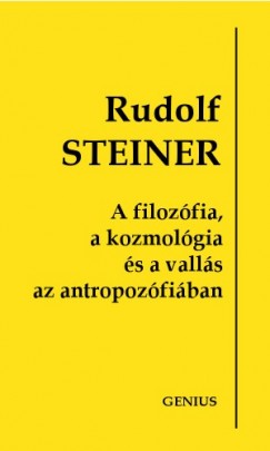 Steiner Rudolf - Rudolf Steiner - A filozfia, a kozmolgia s a valls az antropozfiban