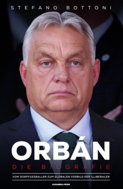 Orbán. Die Biografie - Vom Dorffußballer zum globalen Vorbild der Illiberalen