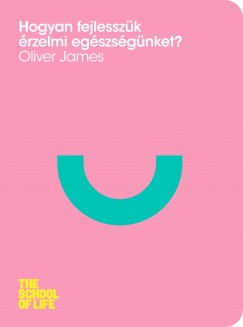 Oliver James - Hogyan fejlesszk rzelmi egszsgnket?