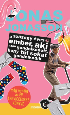 Jonas Jonasson - A sz�zegy �ves ember, aki azon gondolkodott, hogy t�l sokat gondolkodik