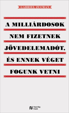 Gabriel Zucman - A milliárdosok nem fizetnek jövedelemadót, és ennek véget fogunk vetni