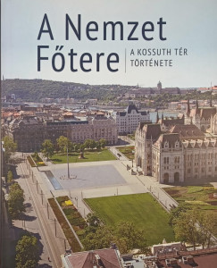 Zsuppán András (Szerk.) - A Nemzet Főtere - A Kossuth tér története
