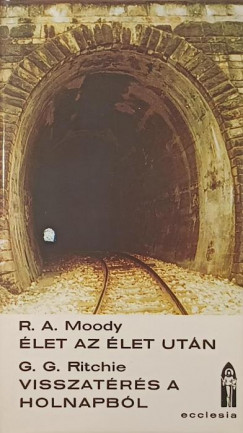 Raymond Avery Moody - George G. Ritchie - let az let utn - Visszatrs a holnapbl