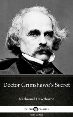 Nathaniel Hawthorne - Doctor Grimshawes Secret by Nathaniel Hawthorne - Delphi Classics (Illustrated)