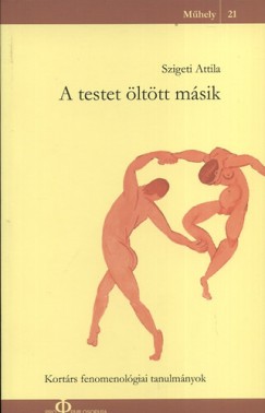 Szigeti Attila - A testet lttt msik - Kortrs fenomenolgiai tanulmnyok