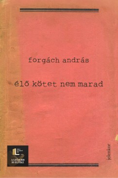 Forgách András - Élõ kötet nem marad