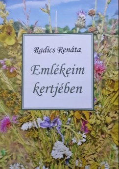 Radics Renáta Zsuzsanna - Emlékeim kertjében