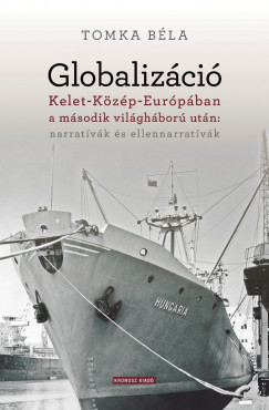Tomka Béla - Globalizáció Kelet-Közép-Európában a második világháború után: narratívák és ellennarratívák
