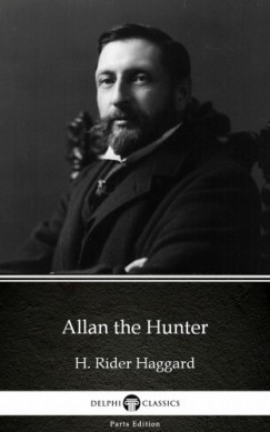Henry Rider Haggard - Allan the Hunter by H. Rider Haggard - Delphi Classics (Illustrated)