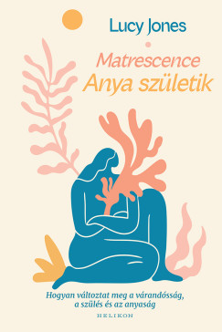Lucy Jones - Matrescence - Anya születik