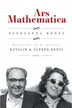 Rnyi Zsuzsanna - Ars Mathematica. Biography of my Parents, Katalin & Alfrd Rnyi