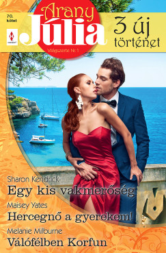 Sharon Kendrick - Arany Júlia 70. - Egy kis vakmerőség; Hercegnő a gyerekem!; Válófélben Korfun