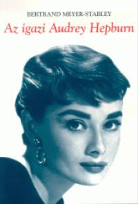 Bertrand Meyer-Stabley - Az igazi Audrey Hepburn