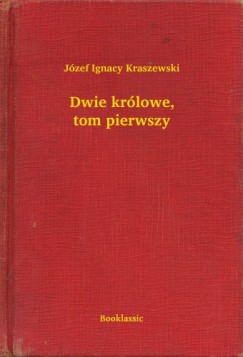 Jzef Ignacy Kraszewski - Dwie krlowe, tom pierwszy