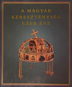 A magyar keresztnysg ezer ve