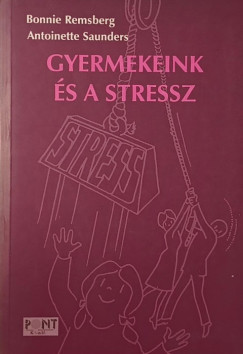Bonnie Remsberg - Antoinette Saunders - Gyermekeink s a stressz