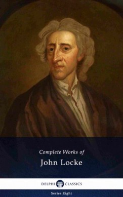 John Locke - Delphi Complete Works of John Locke (Illustrated)