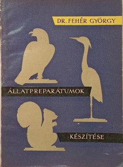 Fehér György - Állatpreparátumok készítése