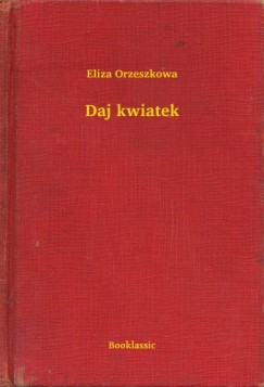 Eliza Orzeszkowa - Daj kwiatek