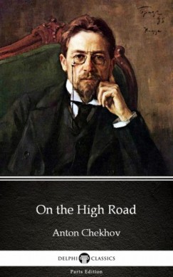 Anton Pavlovics Csehov - On the High Road by Anton Chekhov (Illustrated)