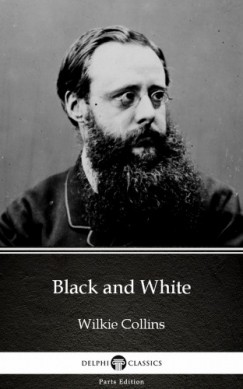 Delphi Classics Wilkie Collins - Black and White by Wilkie Collins - Delphi Classics (Illustrated)