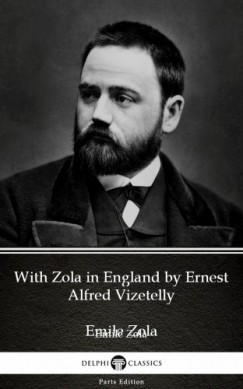 Delphi Classics Ernest Alfred Vizetelly - With Zola in England by Ernest Alfred Vizetelly (Illustrated)