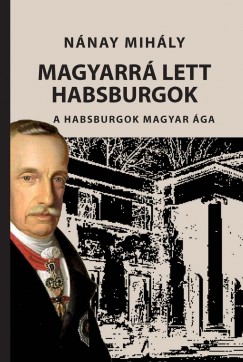 Nnay Mihly - Magyarr lett Habsburgok