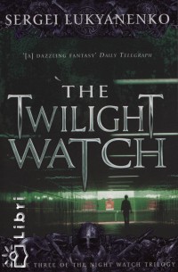 Sergei Lukyanenko - The Twilight Watch