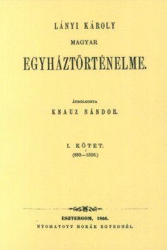 Lnyi Kroly - Lnyi Kroly magyar egyhztrtnelme I. 889-1526