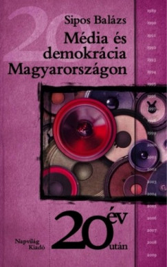 Sipos Balzs - Mdia s demokrcia Magyarorszgon. A politikai mdia jelenkortrtnete