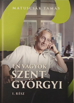 Matuscs�k Tam�s - �n vagyok Szent-Gy�rgyi I. r�sz