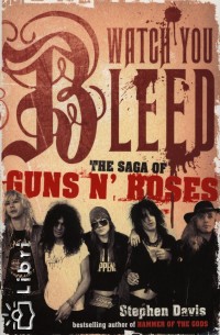 Stephen Davis - Watch You Bleed - The Saga of Guns n' Roses