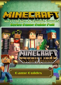 Game Guides - Minecraft: Story Mode: A Telltale Games Series Game Guide Full