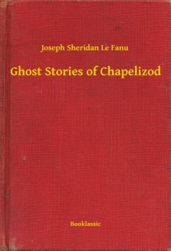 Joseph Sheridan Le Fanu - Ghost Stories of Chapelizod