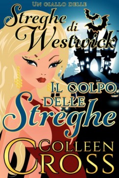 Alessandra Lorenzoni Colleen Cross - Il colpo delle streghe - Un giallo delle streghe di Westwick