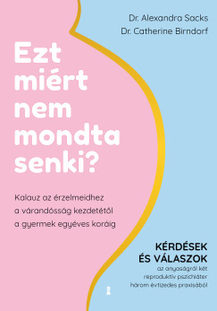 Alexandra Sacks - Ezt miért nem mondta senki? - Kalauz az érzelmeidhez a várandósság kezdetétől a gyermek egyéves koráig