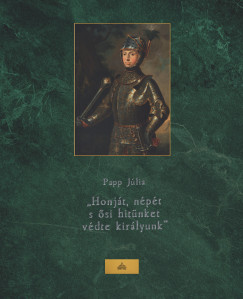 Papp Júlia - Honját, népét s ősi hitünket védte királyunk