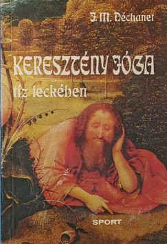 Jean-Marie Déchanet - Keresztény jóga tíz leckében