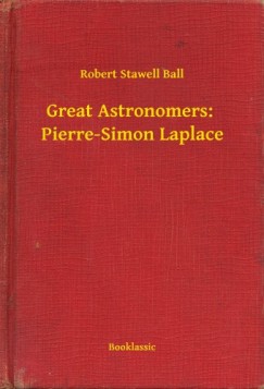 Robert Stawell Ball - Great Astronomers:  Pierre-Simon Laplace