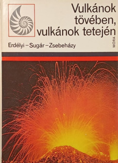 Erdélyi István - Sugár Lajos - Zsebeházy György - Vulkánok tövében, vulkánok tetején